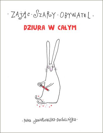 NIKA JAWOROWSKA-DUCHLINSKA<B>Zając szary obywatel.<br> Dziura w całym